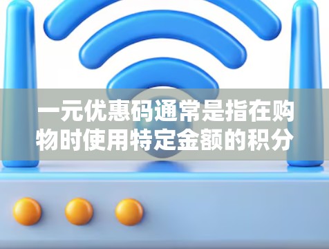 一元优惠码通常是指在购物时使用特定金额的积分或优惠券,通常是一元一张。然而,优惠码是否能用在机场,取决于具体的优惠活动和平台的规则。以下是一些关键点 一元优惠码通常是指在购物时使用特定金额的积分或优惠券,通常是一元一张。然而,优惠码是否能用在机场,取决于具体的优惠活动和平台的规则。以下是一些关键点