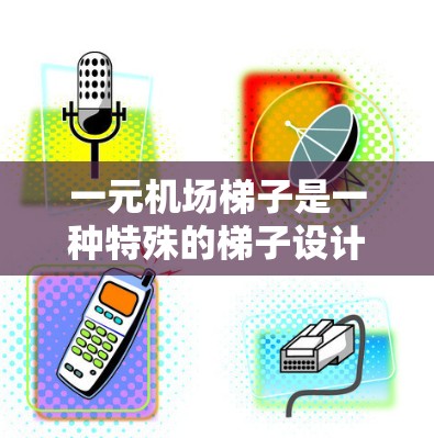一元机场梯子是一种特殊的梯子设计,专为机场使用,主要功能是通过单个扶梯来管理不同区域的扶梯移动。以下是对一元机场梯子的详细分析 一元机场梯子是一种特殊的梯子设计,专为机场使用,主要功能是通过单个扶梯来管理不同区域的扶梯移动。以下是对一元机场梯子的详细分析