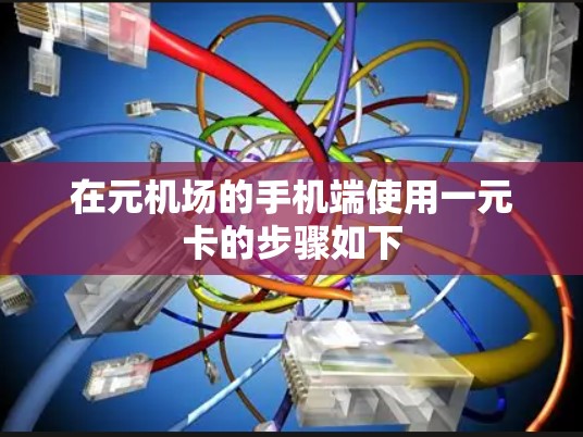在元机场的手机端使用一元卡的步骤如下 在元机场的手机端使用一元卡的步骤如下