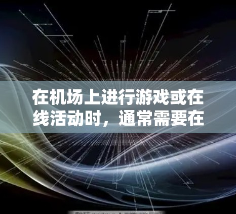 在机场上进行游戏或在线活动时，通常需要在机场上使用登录账号来确保安全。以下是详细步骤
