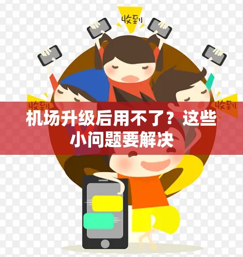 机场升级后用不了?这些小问题要解决 机场升级后用不了?这些小问题要解决