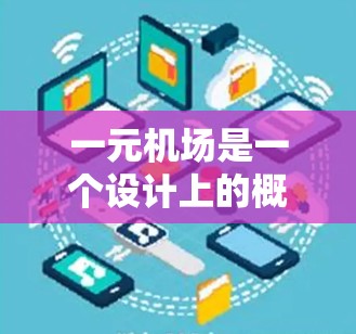 一元机场是一个设计上的概念，旨在优化机场的票务和购票流程，通常通过减少排队时间来提高效率。以下是对这一概念的详细分析
