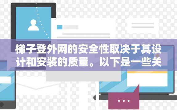 梯子登外网的安全性取决于其设计和安装的质量。以下是一些关键点，确保梯子登外网的安全