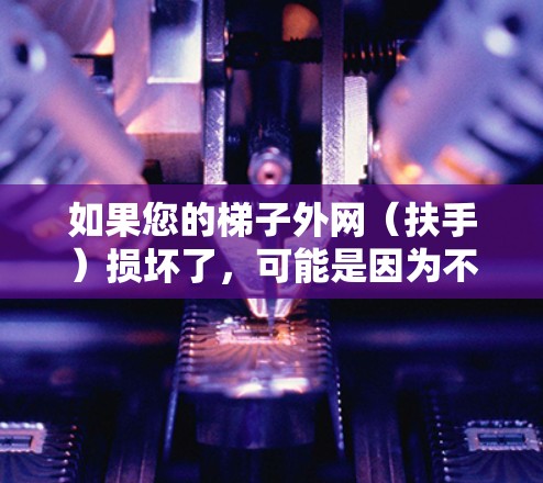 如果您的梯子外网(扶手)损坏了,可能是因为不小心弄断了扶手,或者由于其他原因导致的。以下是一些建议,帮助您处理这种情况 如果您的梯子外网(扶手)损坏了,可能是因为不小心弄断了扶手,或者由于其他原因导致的。以下是一些建议,帮助您处理这种情况