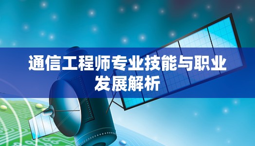 通信工程师专业技能与职业发展解析