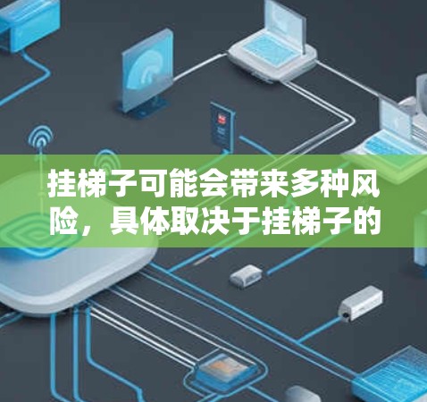 挂梯子可能会带来多种风险，具体取决于挂梯子的位置和使用情况。以下是一些常见的风险和潜在的预防措施