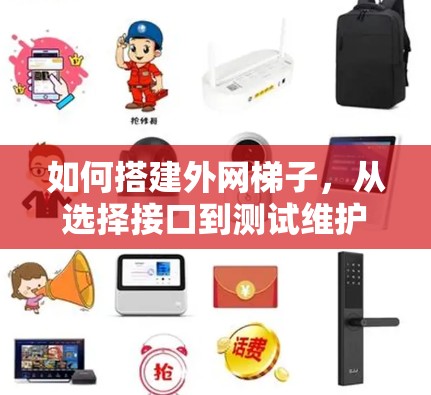 如何搭建外网梯子，从选择接口到测试维护，一步步构建你连接网络的能力