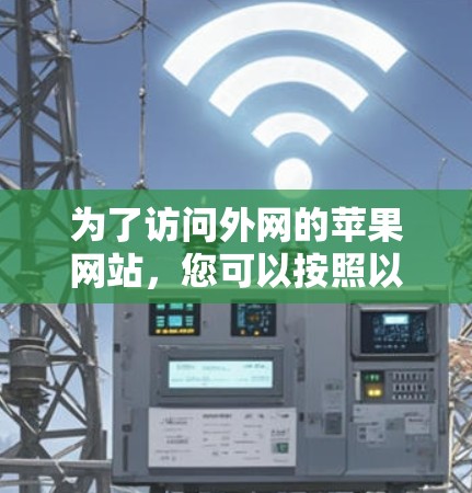 为了访问外网的苹果网站，您可以按照以下步骤操作