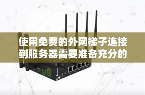 使用免费的外网梯子连接到服务器需要准备充分的设备和软件，以下是详细的步骤指南