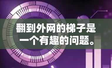 翻到外网的梯子是一个有趣的问题。一般来说，翻到外网的梯子并不会对用户造成直接的伤害，因为梯子通常是作为工具使用的，而不是直接的攻击工具。然而，如果梯子被翻到外网，可能会导致一些潜在的安全风险，例如
