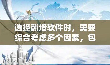 选择翻墙软件时，需要综合考虑多个因素，包括软件的用户体验、功能多样性、安全性、付费方便性、社区支持和更新频率。以下是一些综合考虑的因素和推荐