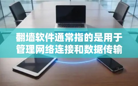 翻墙软件通常指的是用于管理网络连接和数据传输的工具，主要包括以下几种类型