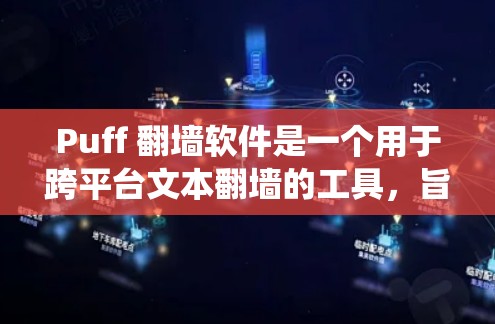 Puff 翻墙软件是一个用于跨平台文本翻墙的工具，旨在将不同设备上的文本内容映射到统一的界面。以下是关于 Puff 的详细信息
