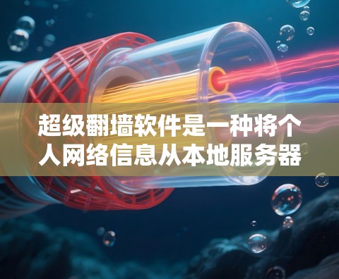 超级翻墙软件是一种将个人网络信息从本地服务器传输到云端的工具,旨在保护个人隐私和数据安全。以下是对超级翻墙软件的详细分析 超级翻墙软件是一种将个人网络信息从本地服务器传输到云端的工具,旨在保护个人隐私和数据安全。以下是对超级翻墙软件的详细分析