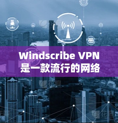 Windscribe VPN 是一款流行的网络隔离工具，用于在本地和云服务器之间建立VPN连接。以下是使用 Windscribe VPN 的步骤