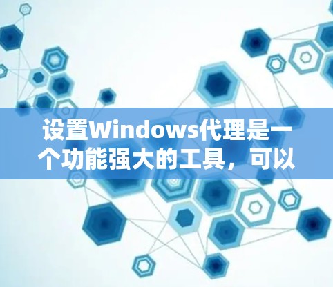 设置Windows代理是一个功能强大的工具，可以帮助你管理计算机的登录和访问。以下是逐步指南，帮助你设置Windows代理