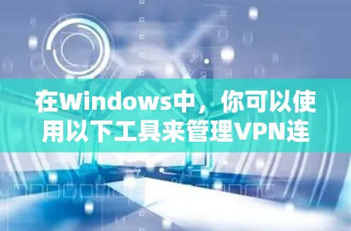 在Windows中，你可以使用以下工具来管理VPN连接