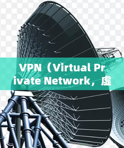 VPN（Virtual Private Network，虚拟网络）是一种用于在不直接连接到目标服务器的情况下，实现远程访问的目的。以下是关于VPN的详细信息