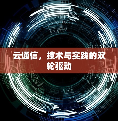 云通信，技术与实践的双轮驱动