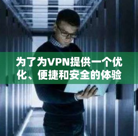 为了为VPN提供一个优化、便捷和安全的体验，以下是一个结构化的推荐流程