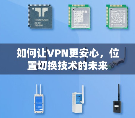 如何让VPN更安心，位置切换技术的未来