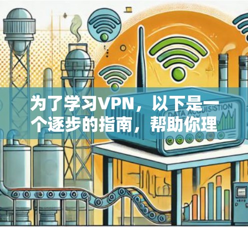 为了学习VPN，以下是一个逐步的指南，帮助你理解和应用VPN技术