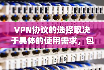 VPN协议的选择取决于具体的使用需求，包括带宽、稳定性和安全性等。以下是一些 commonly used VPN protocols，供参考