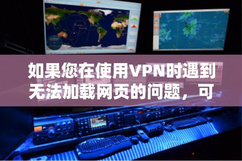 如果您在使用VPN时遇到无法加载网页的问题，可以按照以下步骤进行