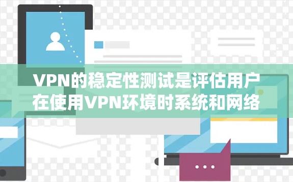 VPN的稳定性测试是评估用户在使用VPN环境时系统和网络表现的重要指标。以下是对VPN稳定性能测试工具的整理和分析