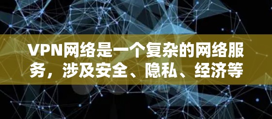VPN网络是一个复杂的网络服务，涉及安全、隐私、经济等多个方面。以下是对VPN网络的详细分析