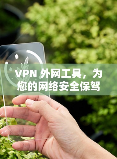 VPN 外网工具,为您的网络安全保驾护航 VPN 外网工具,为您的网络安全保驾护航