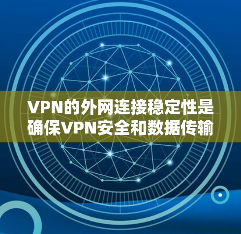 VPN的外网连接稳定性是确保VPN安全和数据传输的关键。以下是一些步骤和建议,可以帮助你检查和优化VPN外网的稳定性 VPN的外网连接稳定性是确保VPN安全和数据传输的关键。以下是一些步骤和建议,可以帮助你检查和优化VPN外网的稳定性