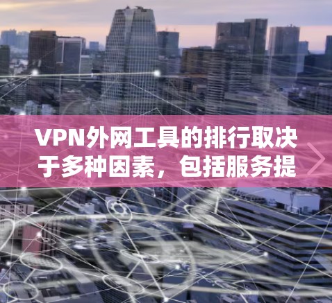 VPN外网工具的排行取决于多种因素,包括服务提供商的信誉、协议的安全性、价格、功能和易用性。以下是几个知名VPN服务的比较,供您参考 VPN外网工具的排行取决于多种因素,包括服务提供商的信誉、协议的安全性、价格、功能和易用性。以下是几个知名VPN服务的比较,供您参考