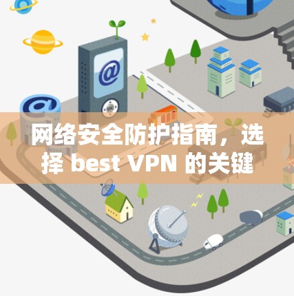 网络安全防护指南,选择 best VPN 的关键因素 网络安全防护指南,选择 best VPN 的关键因素
