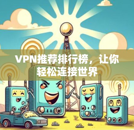 VPN推荐排行榜,让你轻松连接世界 VPN推荐排行榜,让你轻松连接世界