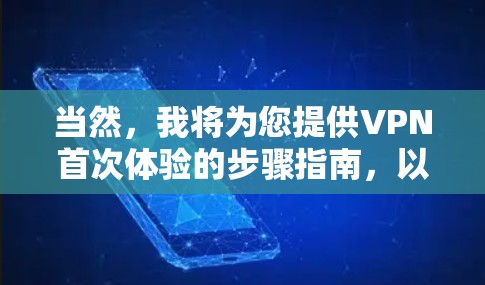 当然，我将为您提供VPN首次体验的步骤指南，以帮助您安全地连接到VPN并开始使用。以下是一个通用的步骤指南，适用于大多数VPN设备（如华为、Wi-Fi、苹果等）