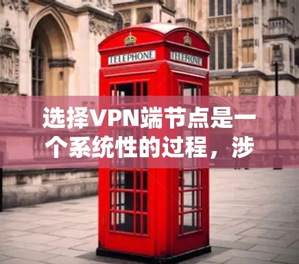 选择VPN端节点是一个系统性的过程，涉及多个步骤以确保VPN的安全性和有效性。以下是一个详细的指南，帮助您顺利选择和使用VPN端节点