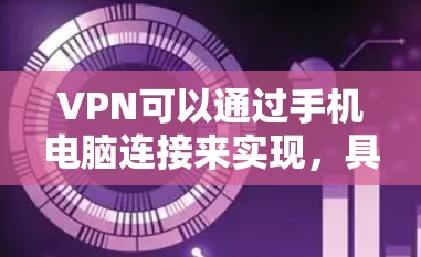 VPN可以通过手机电脑连接来实现，具体操作步骤如下