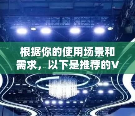 根据你的使用场景和需求，以下是推荐的VPN软件
