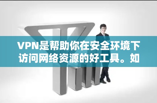 VPN是帮助你在安全环境下访问网络资源的好工具。如果你正在寻找VPN手机APP版的下载，以下是一个分步指南，帮助你找到适合的VPN应用