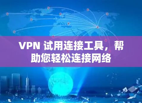 VPN 试用连接工具，帮助您轻松连接网络