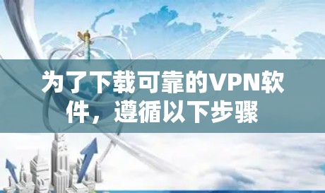 为了下载可靠的VPN软件，遵循以下步骤