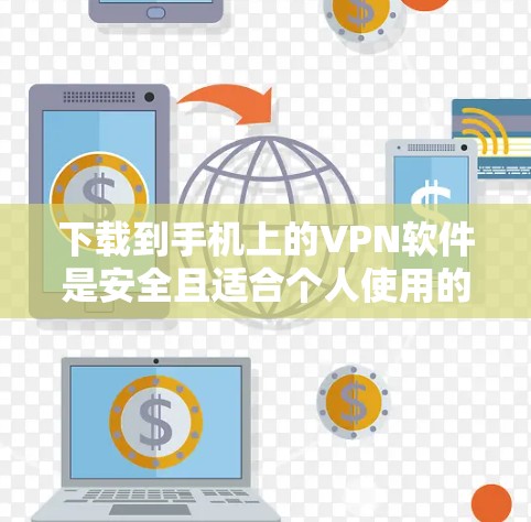 下载到手机上的VPN软件是安全且适合个人使用的一种方式。以下是一些步骤和注意事项