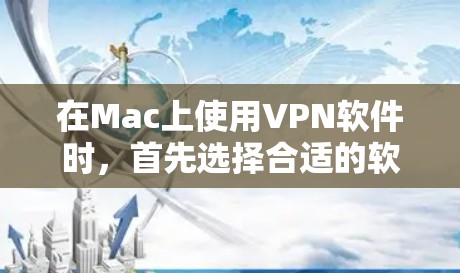 在Mac上使用VPN软件时，首先选择合适的软件，如BetterVPN。以下是一步步的指南