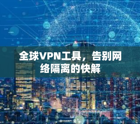全球VPN工具，告别网络隔离的快解