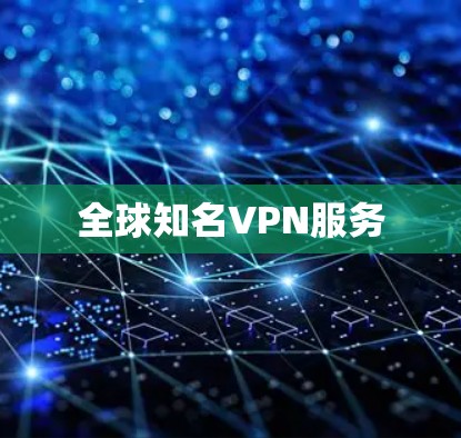 全球知名VPN服务 全球知名VPN服务