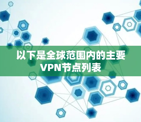 以下是全球范围内的主要VPN节点列表