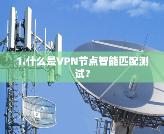 1.什么是VPN节点智能匹配测试？