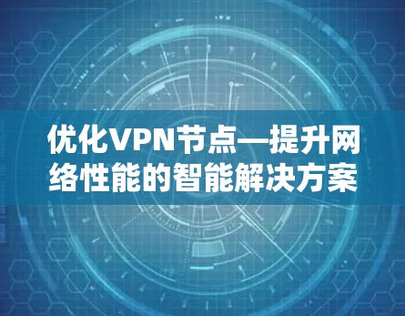 优化VPN节点—提升网络性能的智能解决方案