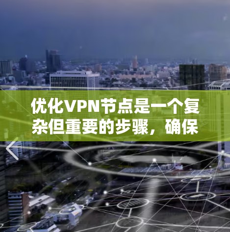 优化VPN节点是一个复杂但重要的步骤，确保VPN的安全性和可靠性。以下是一步步的优化方法